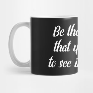 Be Change You Want to See In Yourself Motivational Shirt Mug